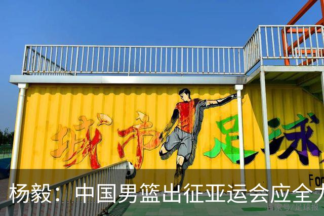 杨毅：中国男篮出征亚运会应全力以赴，不能派出二队或青年军